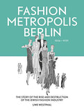 Fashion Metropolis Berlin 1836 – 1939. The Story of the Rise and Destruction